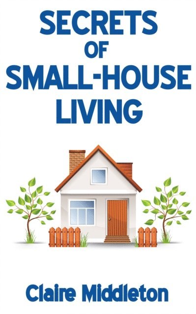Claire Middleton - Secrets of Small-House Living, E-bok