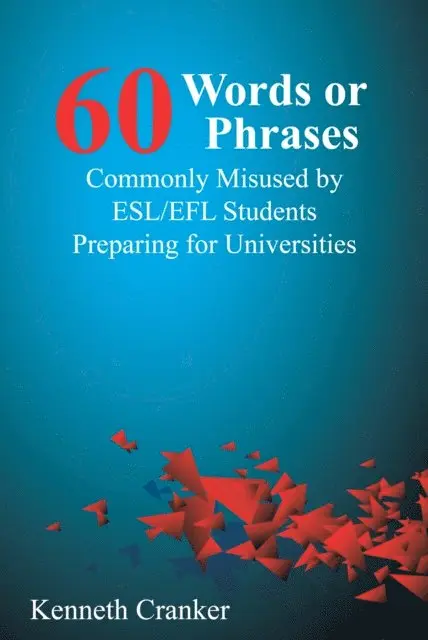 Kenneth Cranker - Sixty Words or Phrases Commonly Misused by ESL/EFL Students Preparing for Universities, E-bok. Tillgänglighet: Lägg i varukorg