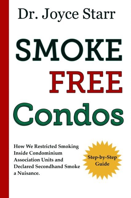 Dr. Joyce Starr - Smoke Free Condos: How We Restricted Smoking Inside Condominium Association Units and Declared Secondhand Smoke a Nuisance, E-bok