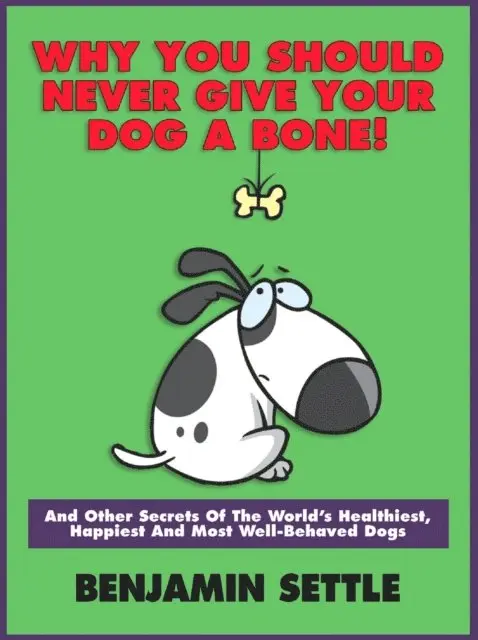 Ben Settle - Why You Should Never Give Your Dog a Bone and Other Secrets of the World's Healthiest, Happiest, and Most Well-Behaved Dogs, E-bok. Tillgänglighet: Lägg i varukorg