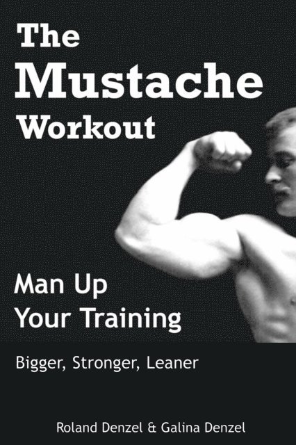 Roland Denzel - Mustache Workout: Man Up Your Training - Bigger, Stronger, Leaner, E-bok. Tillgänglighet: Lägg i varukorg
