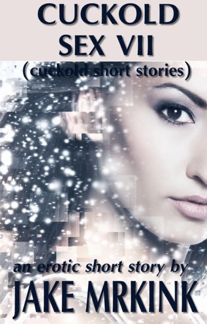 Jake Mrkink - Cuckold Sex VII (cuckold short stories), E-bok