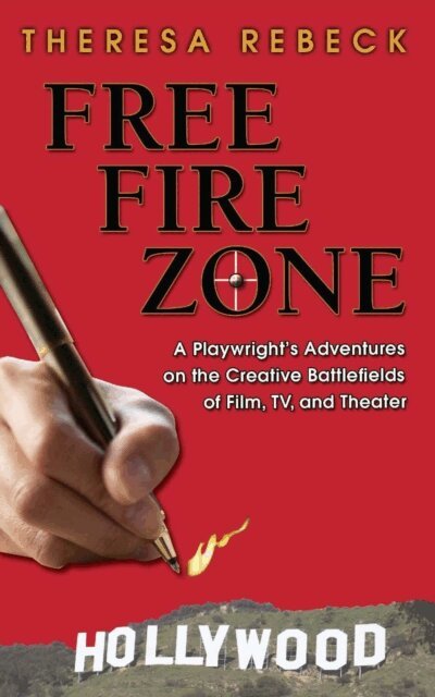 Theresa Rebeck - Free Fire Zone - A Playwrght's Adventures on the Creative Battlefields of Film, TV, and Theater, E-bok