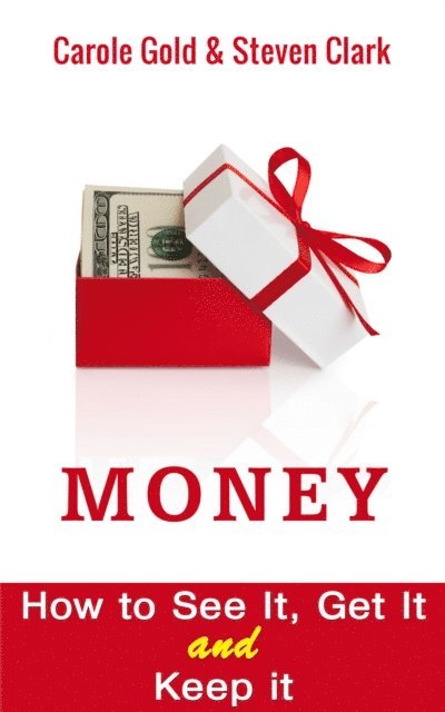 Steven Clark, Carole Gold - Money. How to See It , Get It and Keep It., E-bok