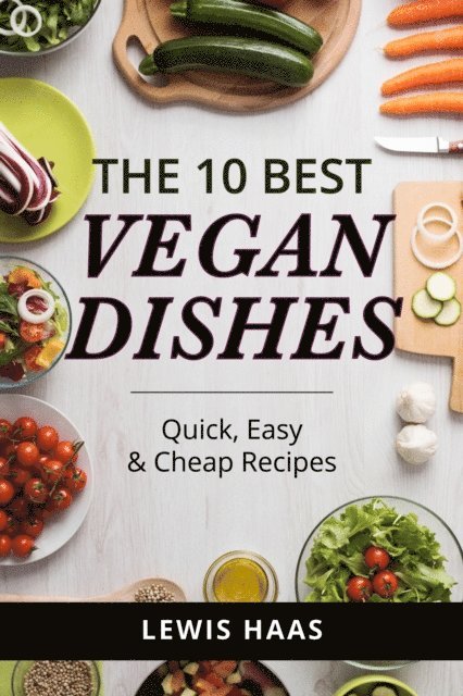 Lewis Haas - 10 Best Vegan Dishes: Quick, Easy, and Cheap Recipes, E-bok