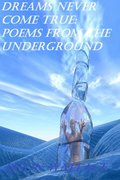 Dreams Never Come True: Poems From the Underground