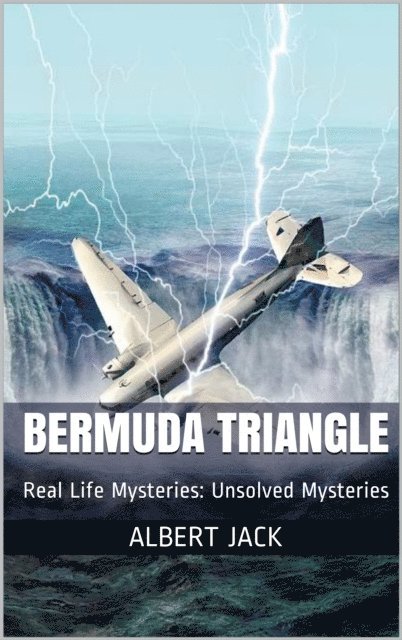 Albert Jack - Bermuda Triangle: Real Life Mysteries: Unsolved Mysteries, E-bok