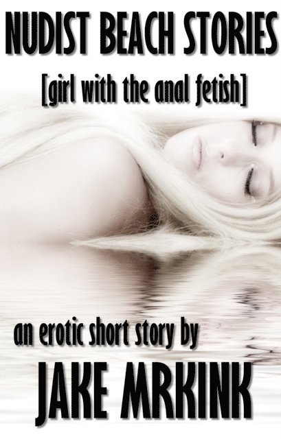 Jake Mrkink - Nudist Beach Stories [girl with the anal fetish], E-bok