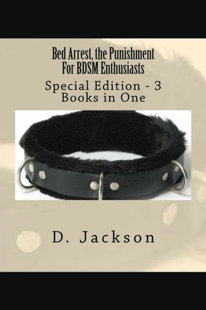 D Jackson - Bed Arrest, the Punishment For BDSM Enthusiasts Special Edition: 3 eBooks in One, E-bok