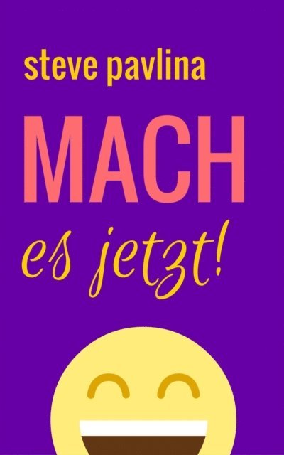 Steve Pavlina - Mach es jetzt - Die Geheimnisse hochproduktiver Menschen, E-bok