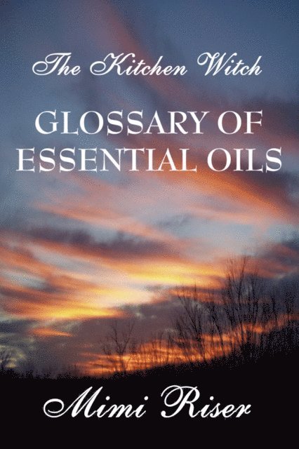 Mimi Riser - Kitchen Witch Glossary of Essential Oils, E-bok