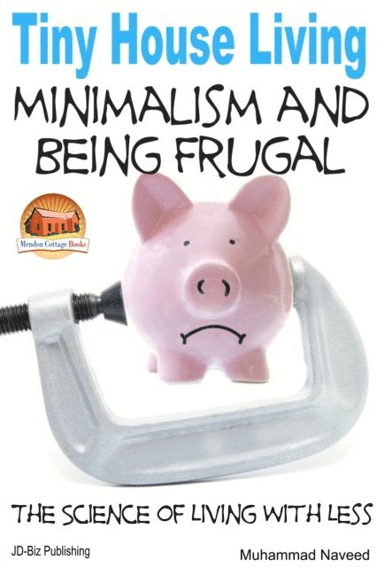 Muhammad Naveed - Tiny House Living: Minimalism and Being Frugal, E-bok