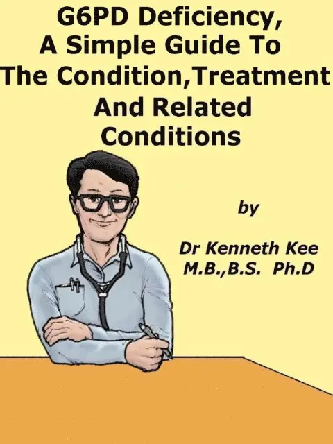 G6PD Deficiency, A Simple Guide To The Condition, Treatment And Related Conditions