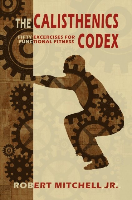 Jr Robert Mitchell - Calisthenics Codex: Fifty Exercises for Functional Fitness, E-bok