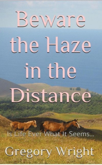 Gregory Wright - Beware the Haze in the Distance: Is Life Ever What It Seems..., E-bok