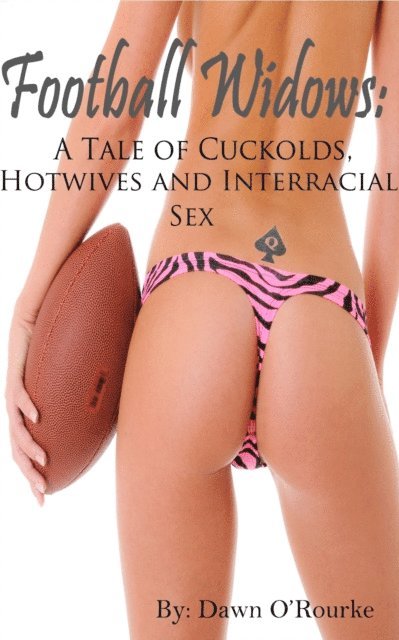 Dawn O' Rourke - Football Widows: A Tale of Cuckolds, Hotwives and Interracial Sex, E-bok