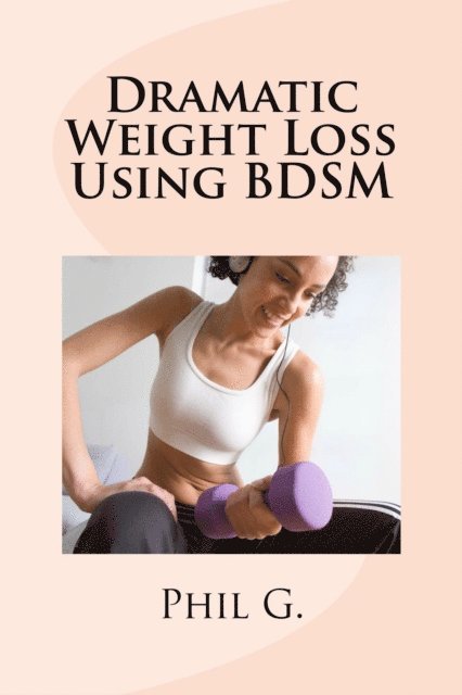 Phil G - Dramatic Weight Loss Using BDSM, E-bok