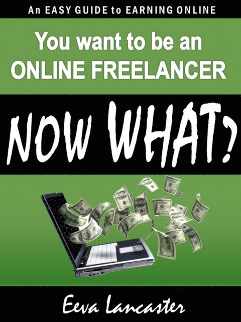 Eeva Lancaster - You Want To Be An Online Freelancer... Now What?, E-bok