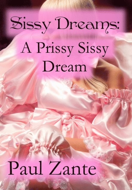 Paul Zante - Sissy Dreams: A Prissy Sissy Dream, E-bok