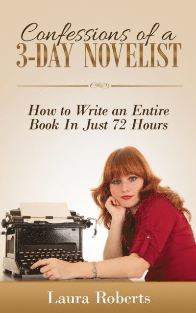 Laura Roberts - Confessions of a 3-Day Novelist: How to Write an Entire Book in Just 72 Hours, E-bok