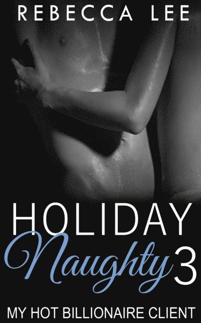 Rebecca Lee - Holiday Naughty 3: My Hot Billionaire Client, E-bok