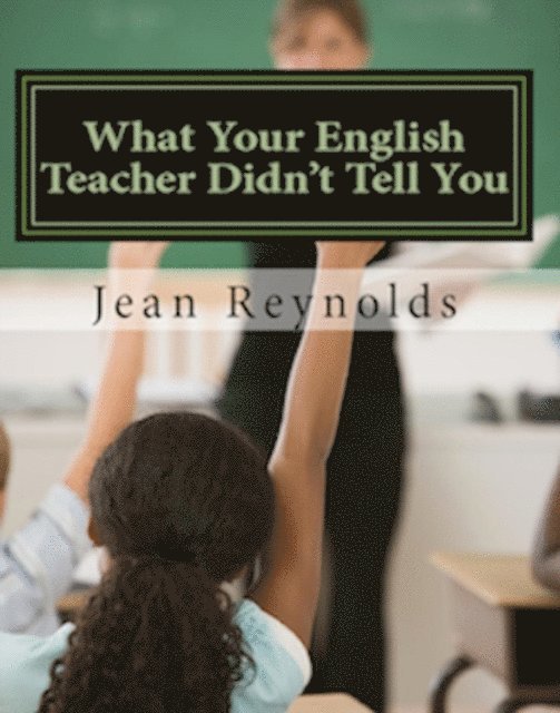 Jean Reynolds - What Your English Teacher Didn't Tell You: Showcase Yourself through Your Writing, E-bok
