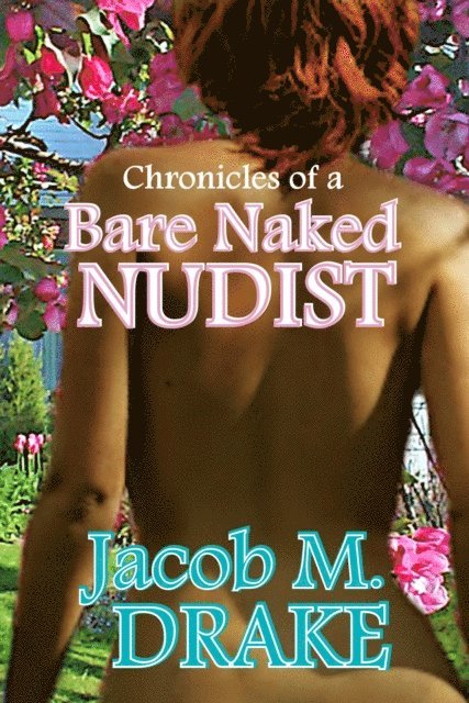 Jacob M. Drake - Chronicles of a Bare Naked Nudist, E-bok