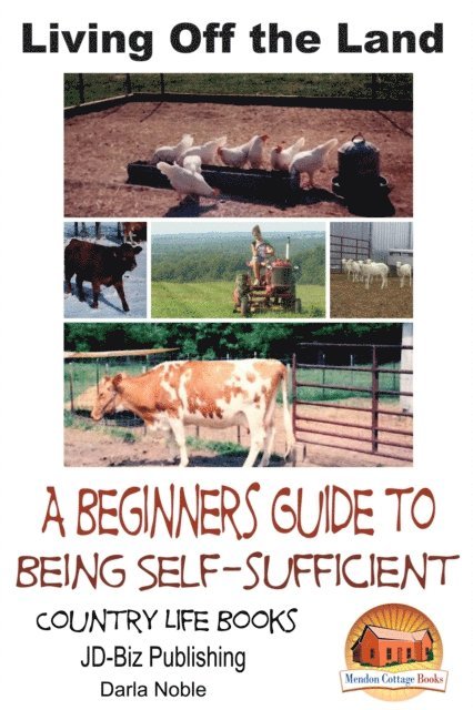 Darla Noble - Living Off the Land: A Beginner's Guide to Being Self-sufficient, E-bok