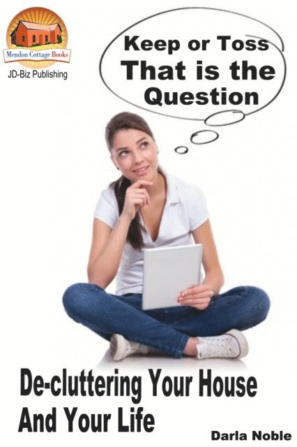 Darla Noble - Keep or Toss? That is the Question: De-cluttering Your House and Your Life, E-bok