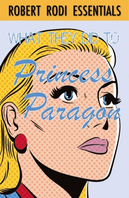 Robert Rodi - What They Did to Princess Paragon (Robert Rodi Essentials), E-bok