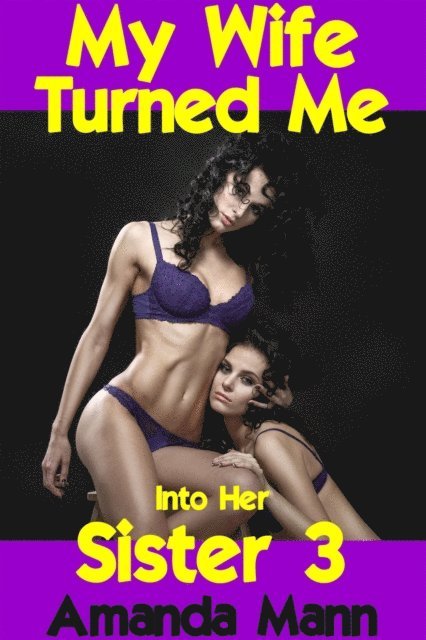 Amanda Mann - My Wife Turned Me Into Her Sister 3 (Interracial, Cuckold, Feminization), E-bok