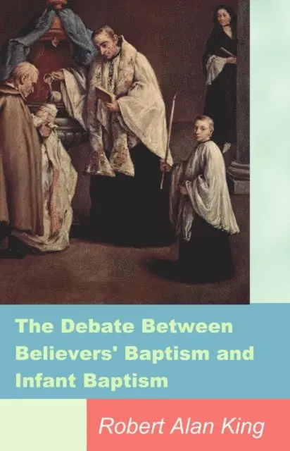 Robert Alan King - Debate Between Believers' Baptism and Infant Baptism, E-bok. Tillgänglighet: Lägg i varukorg