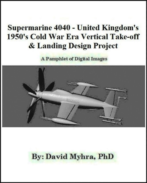 David Myhra - Supermarine 4040-United Kingdom 1950's Cold War Era Vertical Take-off & Landing Design Project, E-bok