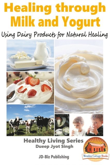 Dueep Jyot Singh - Healing through Milk and Yogurt: Using Dairy Products for Natural Healing, E-bok