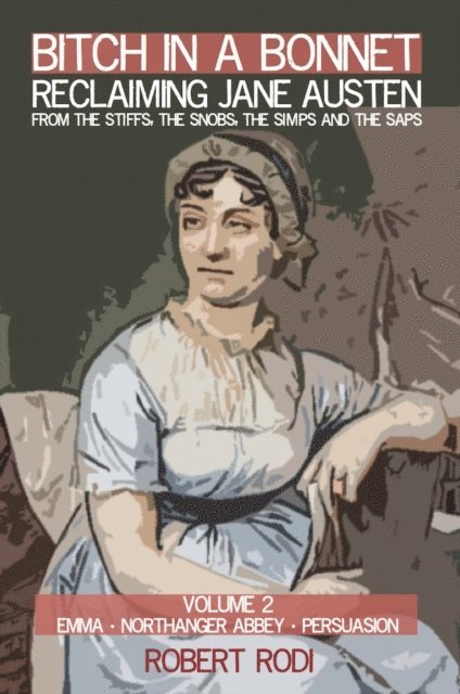 Robert Rodi - Bitch In a Bonnet: Reclaiming Jane Austen from the Stiffs, the Snobs, the Simps and the Saps (Volume 2), E-bok