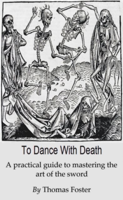 Thomas Foster - To Dance With Death (A Practical Guide To Mastering The Art Of The Sword), E-bok