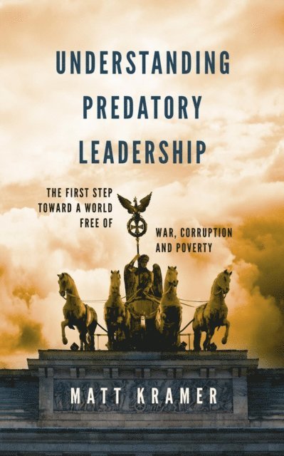 Matt Kramer - Understanding Predatory Leadership: The First Step Toward a World Free of War, Corruption and Poverty, E-bok