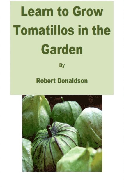 Robert Donaldson - Learn to Grow Tomatillos in the Garden, E-bok