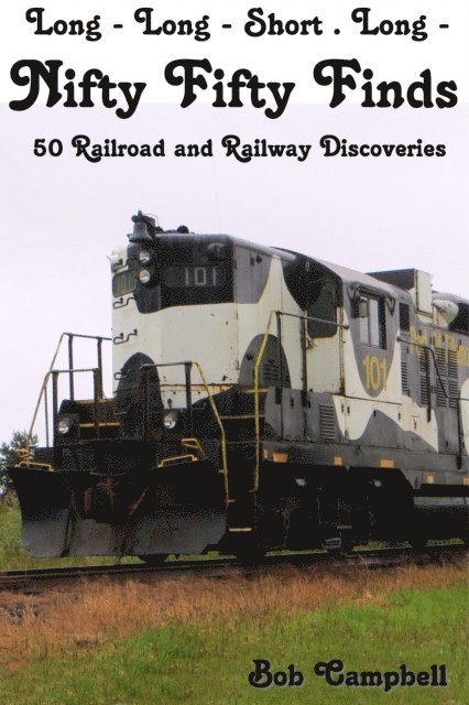 Bob Campbell - Nifty Fifty Finds, 50 Railroad and Railway Discoveries: Long - Long - Short . Long -, E-bok
