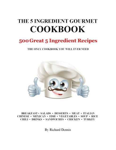 Richard Dennis - 5 Ingredient Gourmet Cookbook: 500 Great 5 Ingredient Recipes, E-bok