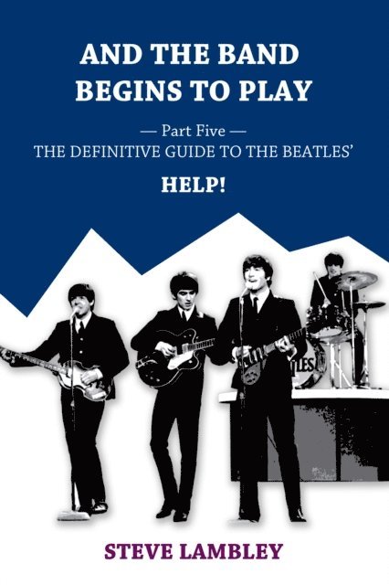 Steve Lambley - And the Band Begins to Play. Part Five: The Definitive Guide to the Beatles' Help!, E-bok