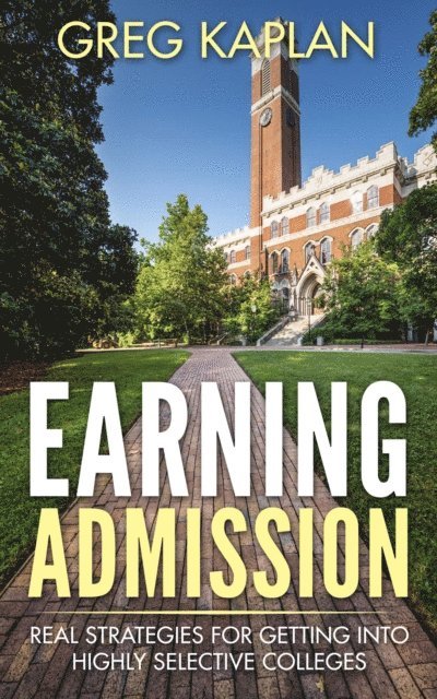 Greg Kaplan - Earning Admission:  Real Strategies for Getting into Highly Selective Colleges, E-bok