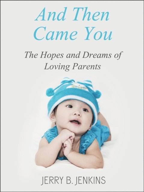 Jerry B. Jenkins - And Then Came You: The Hopes And Dreams Of Loving Parents, E-bok