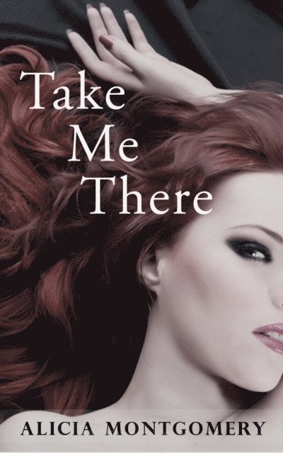 Alicia Montgomery - Take Me There (A Billionaire Domination Erotic Romance), E-bok