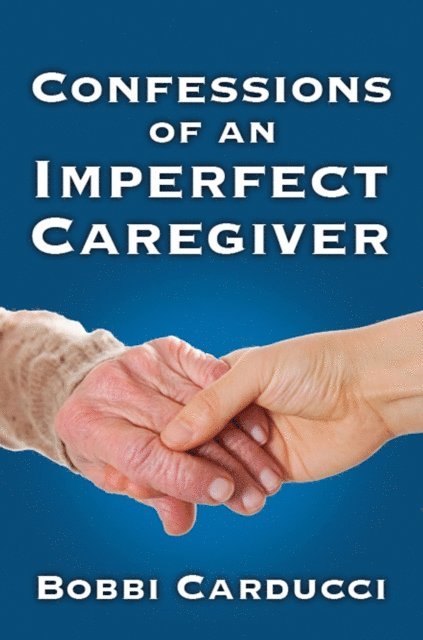Bobbi Carducci - Confessions of an Imperfect Caregiver, E-bok