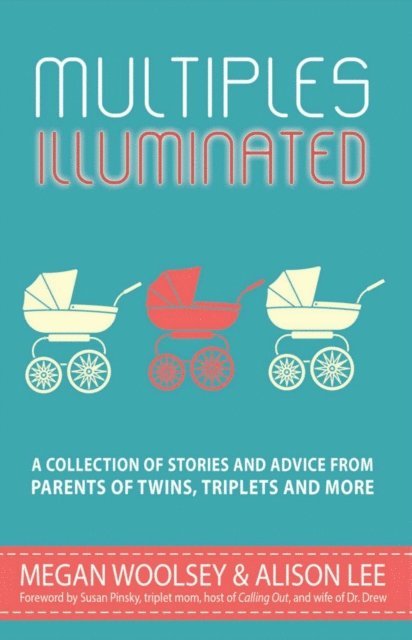 Alison Lee, Megan Woolsey - Multiples Illuminated: A Collection of Stories and Advice From Parents of Twins, Triplets and More, E-bok