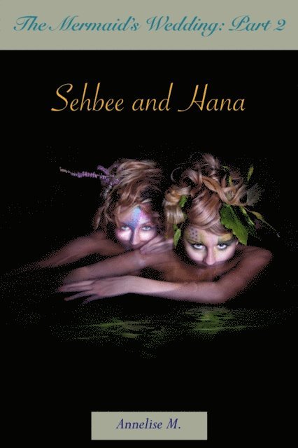 Annelise M. - Mermaid's Wedding: Part Two: Sehbee and Hana, E-bok