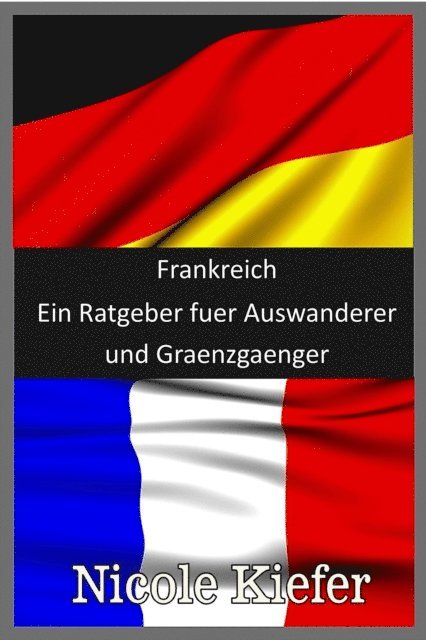 Nicole Kiefer - Frankreich - Ein Ratgeber fuer Auswanderer und Graenzgaenger, E-bok