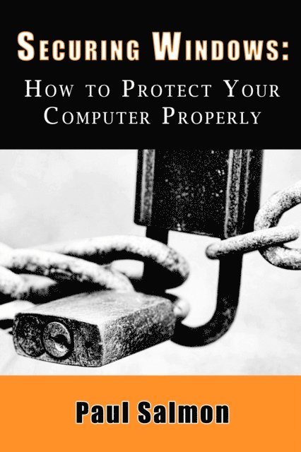 Paul Salmon - Securing Windows: How to Protect Your Computer Properly, E-bok