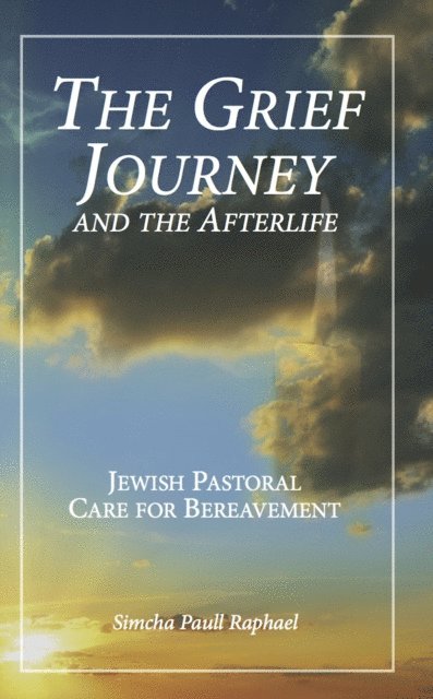 Simcha Paull Raphael - Grief Journey and the Afterlife: Jewish Pastoral Care for Bereavement, E-bok